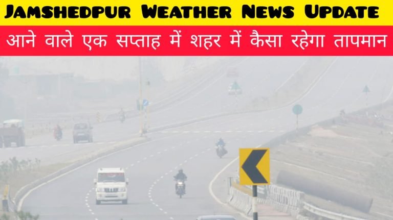 Jamshedpur Weather News : आने वाले दिनों में कैसा रहेगा जमशेदपुर शहर का मौसम